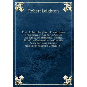 

Книга Rmi.. Roberti Leighton. Prælectiones Theologicæ in Auditorio Publico Academiæ Edinburgenæ. Habitæ. Una Cum Parænesibus in Comitiis Academicis