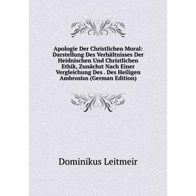 

Книга Apologie Der Christlichen Moral: Darstellung Des Verhaltnisses Der Heidnischen Und Christlichen Ethik, Zunachst Nach Einer Vergleichung Des