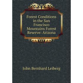 

Книга Forest Conditions in the San Francisco Mountains Forest Reserve: Arizona. John Bernhard Leiberg