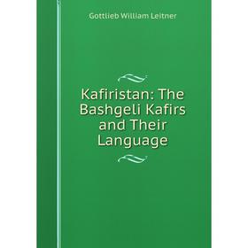 

Книга Kafiristan: The Bashgeli Kafirs and Their Language