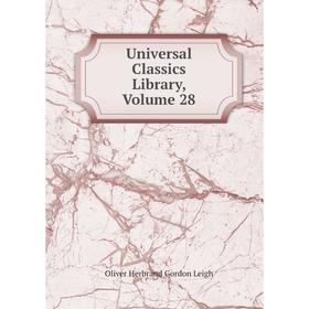 

Книга Universal Classics Library, Volume 28. Oliver Herbrand Gordon Leigh