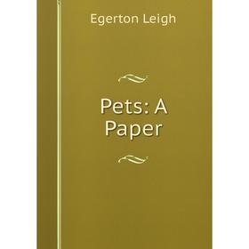 

Книга Pets: A Paper. Egerton Leigh