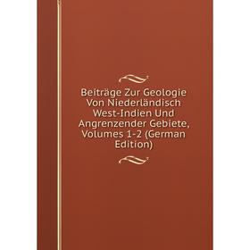 

Книга Beiträge Zur Geologie Von Niederländisch West-Indien Und Angrenzender Gebiete, Volumes 1-2 (German Edition)