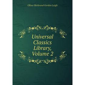 

Книга Universal Classics Library, Volume 2. Oliver Herbrand Gordon Leigh