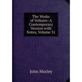 

Книга The Works of Voltaire: A Contemporary Version with Notes, Volume 31. John Morley