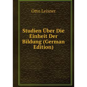 

Книга Studien Über Die Einheit Der Bildung (German Edition). Otto Leisner