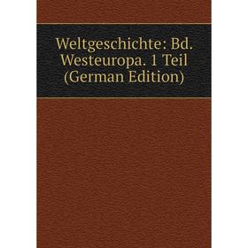 

Книга Weltgeschichte: Bd. Westeuropa. 1 Teil (German Edition)