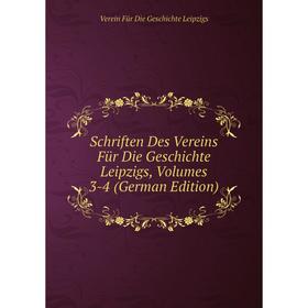 

Книга Schriften Des Vereins Für Die Geschichte Leipzigs, Volumes 3-4 (German Edition). Verein Für Die Geschichte Leipzigs