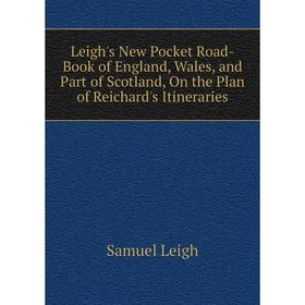 

Книга Leigh's New Pocket Road-Book of England, Wales, and Part of Scotland, On the Plan of Reichard's Itineraries