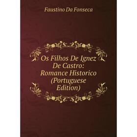 

Книга Os Filhos De Ignez De Castro: Romance Historico (Portuguese Edition)