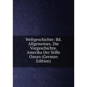 

Книга Weltgeschichte: Bd. Allgemeines. Die Vorgeschichte. Amerika Der Stille Ozean (German Edition)