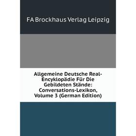

Книга Allgemeine Deutsche Real-Encyklopädie Für Die Gebildeten Stände: Conversations-Lexikon, Volume 3 (German Edition). FA Brockhaus Verlag Leipzig