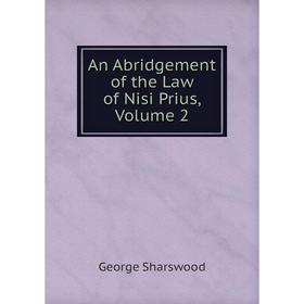 

Книга An Abridgement of the Law of Nisi Prius, Volume 2. Sharswood George
