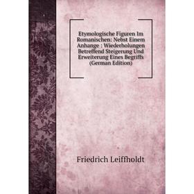 

Книга Etymologische Figuren Im Romanischen: Nebst Einem Anhange: Wiederholungen Betreffend Steigerung Und Erweiterung Eines Begriffs