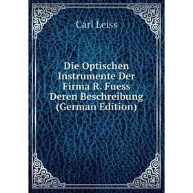 

Книга Die Optischen Instrumente Der Firma R. Fuess Deren Beschreibung (German Edition). Carl Leiss