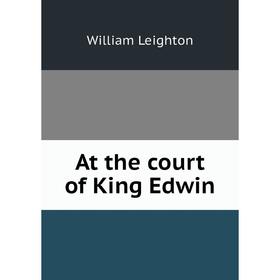 

Книга At the court of King Edwin. William Leighton