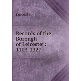 

Книга Records of the Borough of Leicester: 1103-1327. Leicester