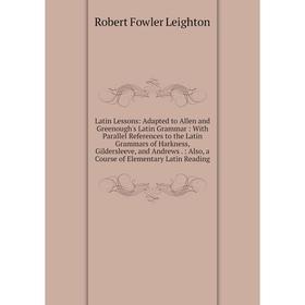 

Книга Latin Lessons: Adapted to Allen and Greenough's Latin Grammar: With Parallel References to the Latin Grammars of Harkness, Gildersleeve, and And