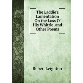 

Книга The Laddie's Lamentation On the Loss O' His Whittle, and Other Poems. Robert Leighton