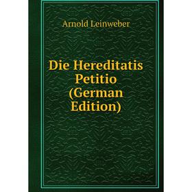 

Книга Die Hereditatis Petitio (German Edition). Arnold Leinweber