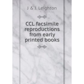 

Книга CCL facsimile reproductions from early printed books. J & J. Leighton