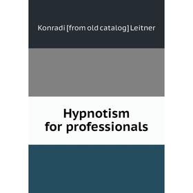 

Книга Hypnotism for professionals. Konradi [from old catalog] Leitner