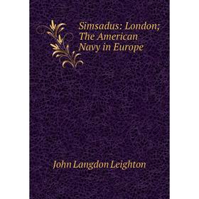 

Книга Simsadus: London; The American Navy in Europe. John Langdon Leighton