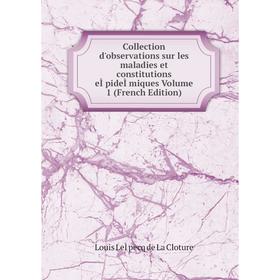 

Книга Collection d'observations sur les maladies et constitutions eÌpideÌmiques Volume 1 (French Edition). Louis LeÌpecq de La Cloture