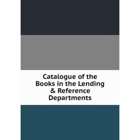 

Книга Catalogue of the Books in the Lending & Reference Departments