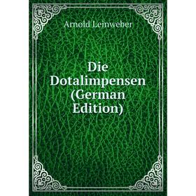 

Книга Die Dotalimpensen (German Edition). Arnold Leinweber