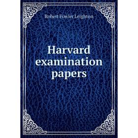 

Книга Harvard examination papers. Robert Fowler Leighton