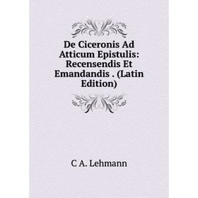 

Книга De Ciceronis Ad Atticum Epistulis: Recensendis Et Emandandis . (Latin Edition). C A. Lehmann