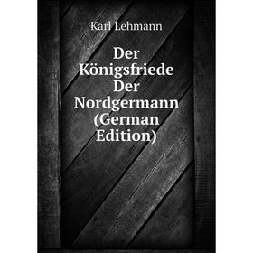 

Книга Der Königsfriede Der Nordgermann (German Edition). Karl Lehmann