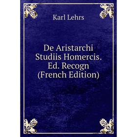 

Книга De Aristarchi Studiis Homercis. Ed. Recogn (French Edition). Karl Lehrs