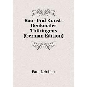 

Книга Bau- Und Kunst- Denkmäler Thüringens (German Edition). Paul Lehfeldt