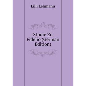

Книга Studie Zu Fidelio (German Edition). Lilli Lehmann