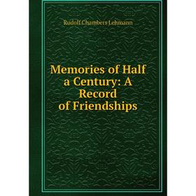 

Книга Memories of Half a Century: A Record of Friendships