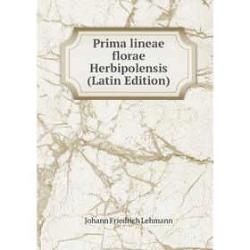 

Книга Prima lineae florae Herbipolensis (Latin Edition). Johann Friedrich Lehmann