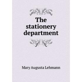 

Книга The stationery department. Mary Augusta Lehmann