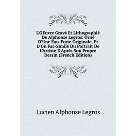 

Книга L'OEuvre Gravé Et Lithographié De Alphonse Legros: Orné D'Une Eau-Forte Originale, Et D'Un Fac-Similé Du Portrait De L'Artiste D'Après Son Propr