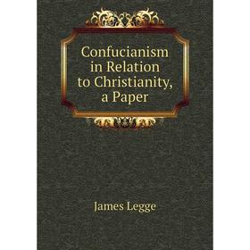 

Книга Confucianism in Relation to Christianity, a Paper. James Legge