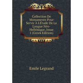 

Книга Collection De Monuments Pour Servir À L'Étude De La Langue Néo-Hellénique, Issue 1 (Greek Edition). Emile Legrand