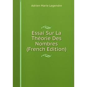 

Книга Essai Sur La Théorie Des Nombres (French Edition). Adrien Marie Legendre