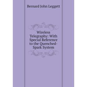 

Книга Wireless Telegraphy: With Special Reference to the Quenched-Spark System. Bernard John Leggett