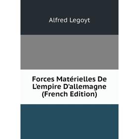 

Книга Forces Matérielles De L'empire D'allemagne (French Edition). Alfred Legoyt