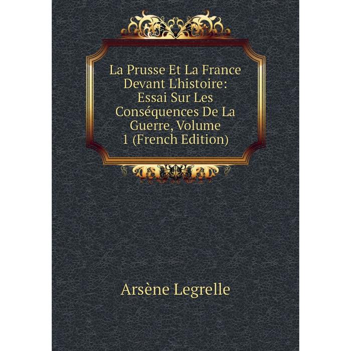 фото Книга la prusse et la france devant l'histoire: essai sur les conséquences de la guerre, volume 1 nobel press