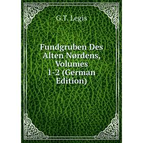 

Книга Fundgruben Des Alten Nørdens, Volumes 1-2 (German Edition). G.T. Legis