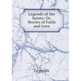 

Книга Legends of the Saints; Or, Stories of Faith and Love