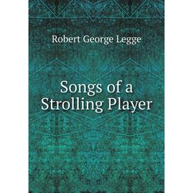 

Книга Songs of a Strolling Player. Robert George Legge