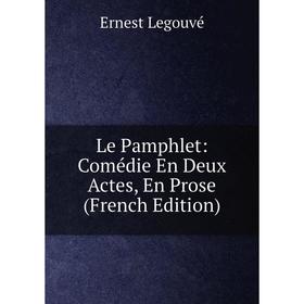 

Книга Le Pamphlet: Comédie En Deux Actes, En Prose